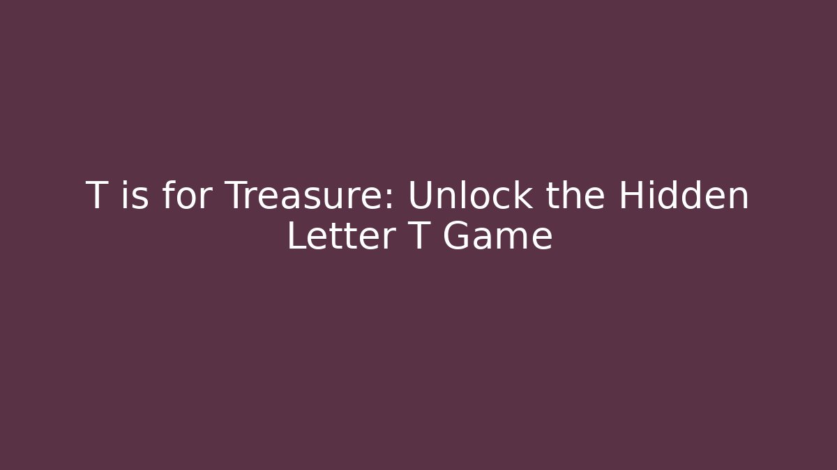 T is for Treasure: Unlock the Hidden Letter T Game