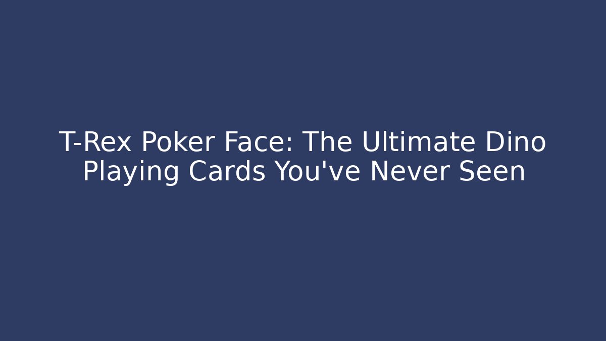 T-Rex Poker Face: The Ultimate Dino Playing Cards You've Never Seen - Buddy Program
