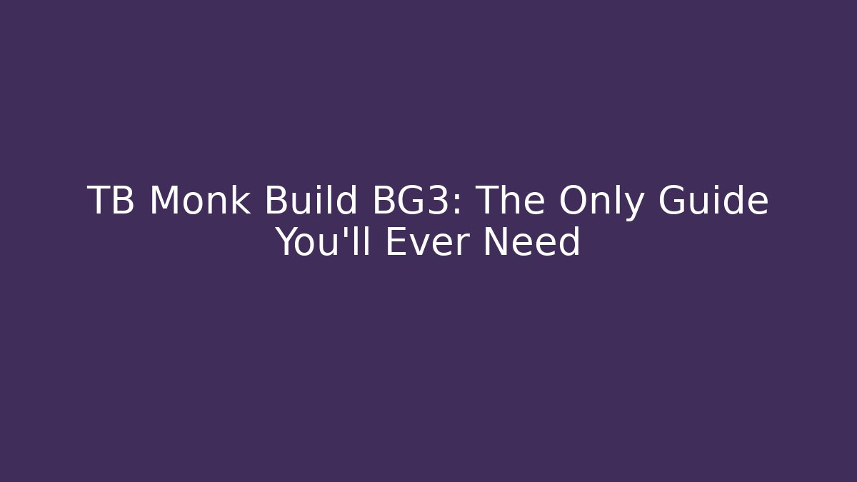 TB Monk Build BG3: The Only Guide You’ll Ever Need