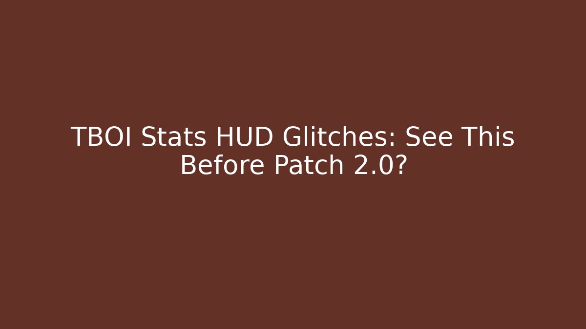 TBOI Stats HUD Glitches: See This Before Patch 2.0?