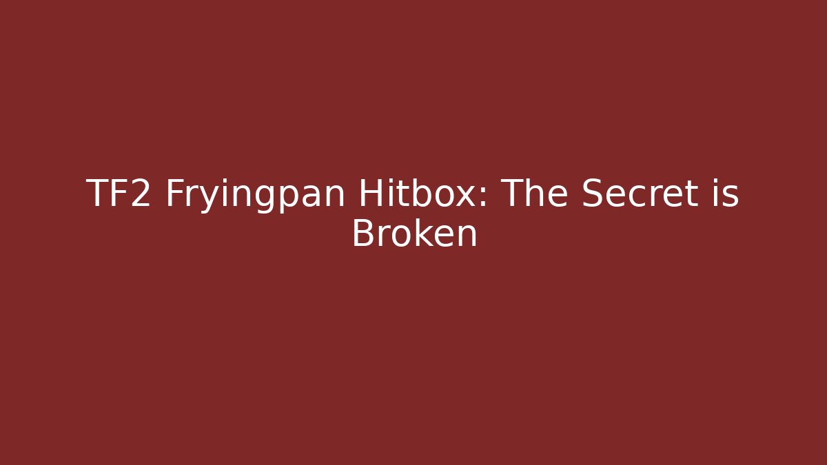 TF2 Fryingpan Hitbox: The Secret is Broken