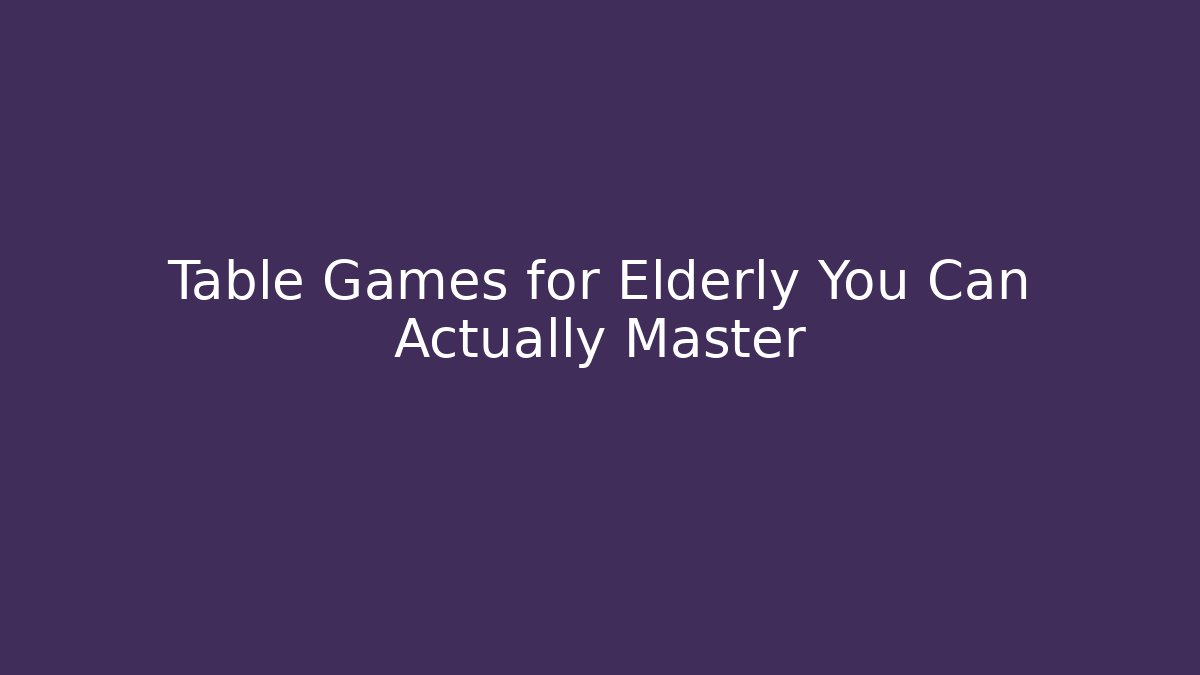 Table Games for Elderly You Can Actually Master