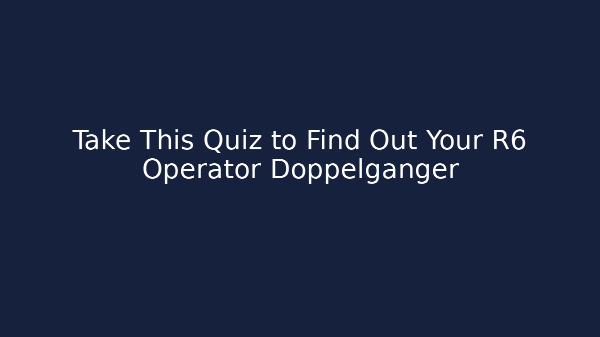 Take This Quiz to Find Out Your R6 Operator Doppelganger