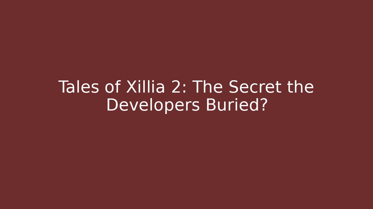 Tales of Xillia 2: The Secret the Developers Buried?