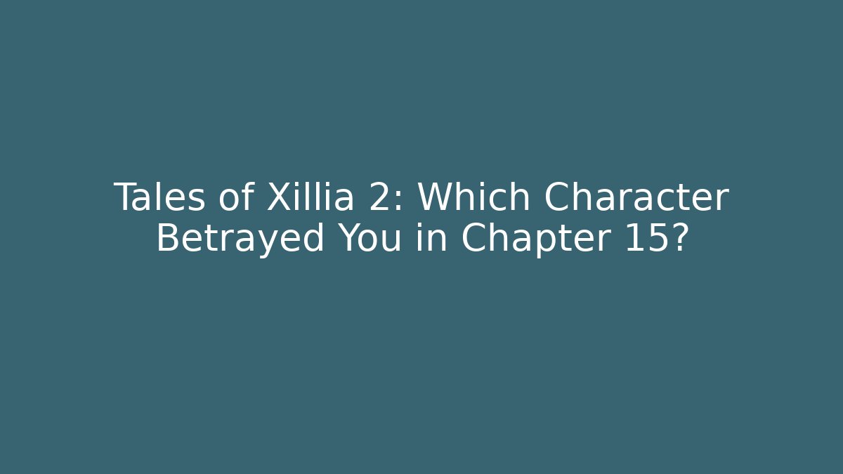 Tales of Xillia 2: Which Character Betrayed You in Chapter 15?