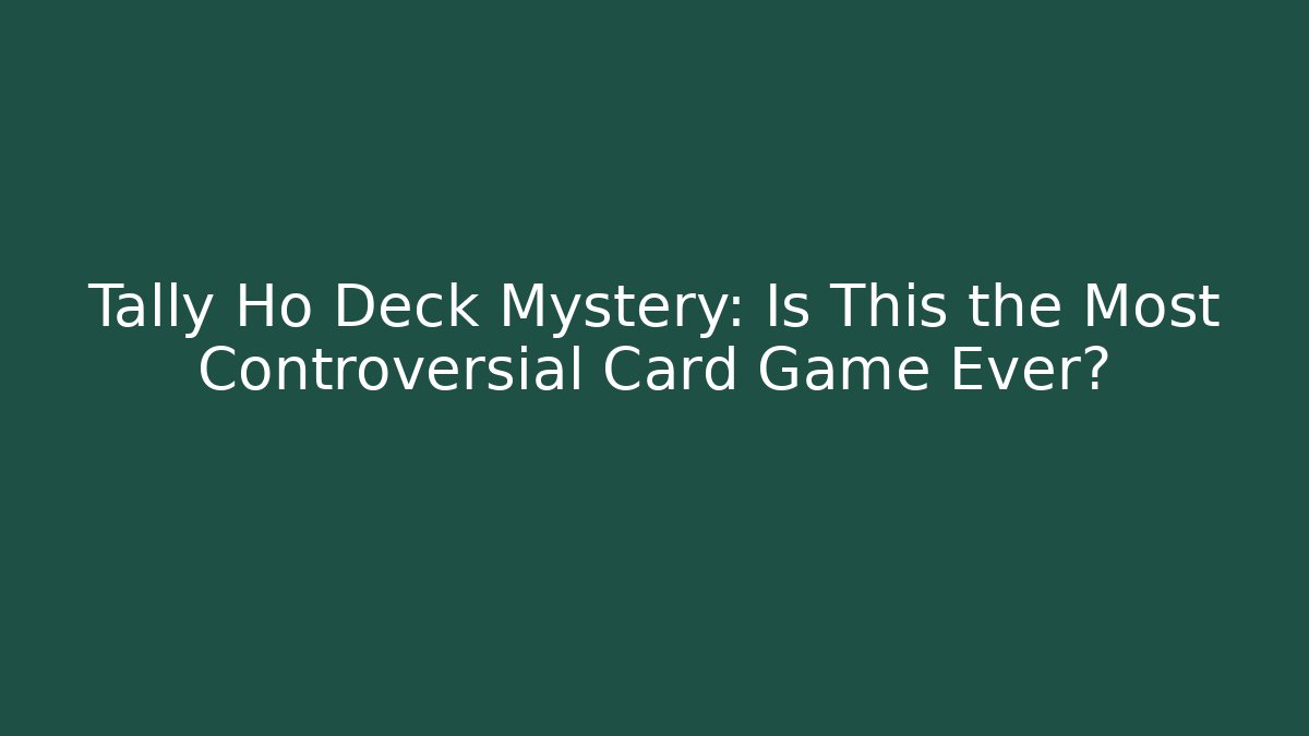 Tally Ho Deck Mystery: Is This the Most Controversial Card Game Ever?
