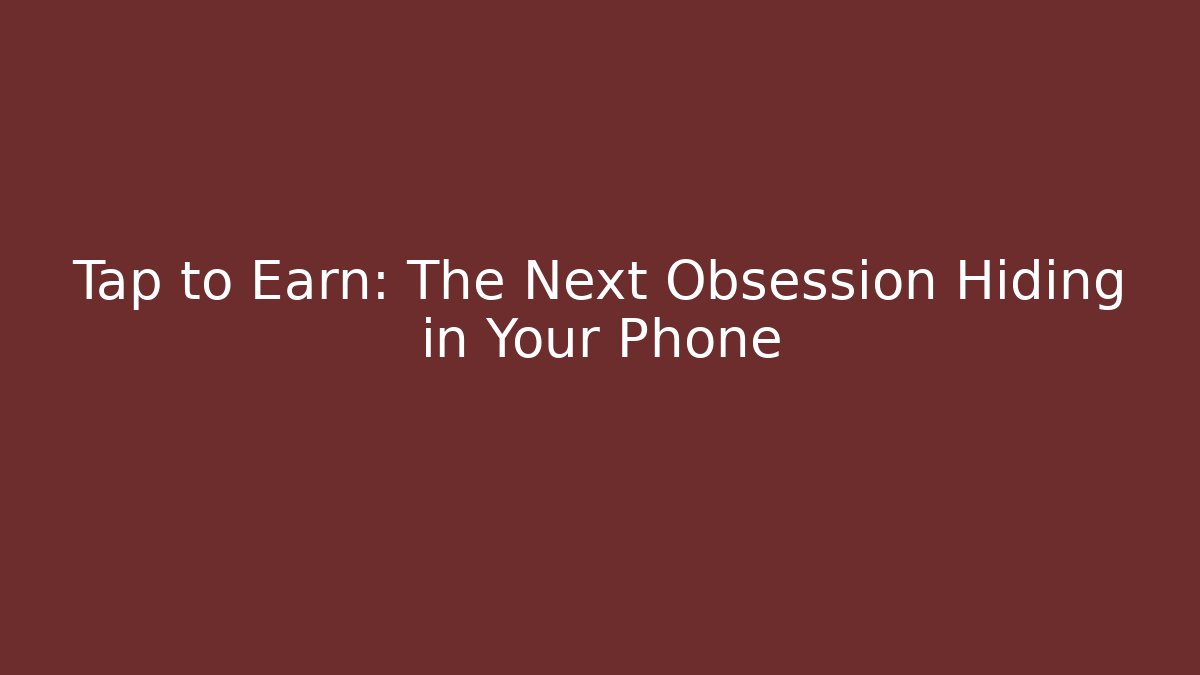Tap to Earn: The Next Obsession Hiding in Your Phone