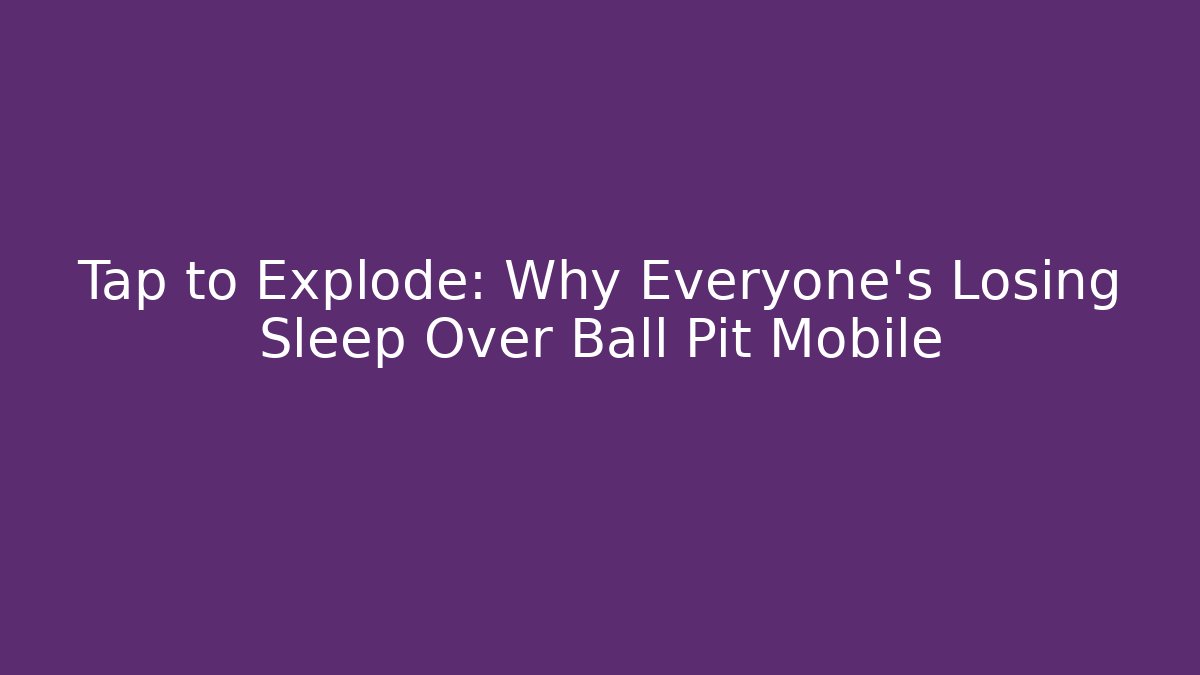 Tap to Explode: Why Everyone’s Losing Sleep Over Ball Pit Mobile - Buddy Program