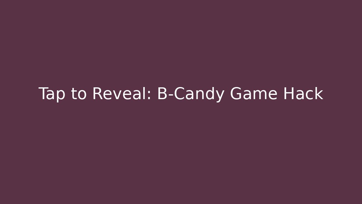 Tap to Reveal: B-Candy Game Hack