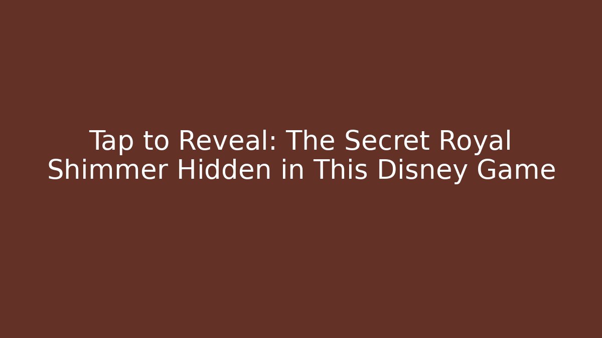 Tap to Reveal: The Secret Royal Shimmer Hidden in This Disney Game