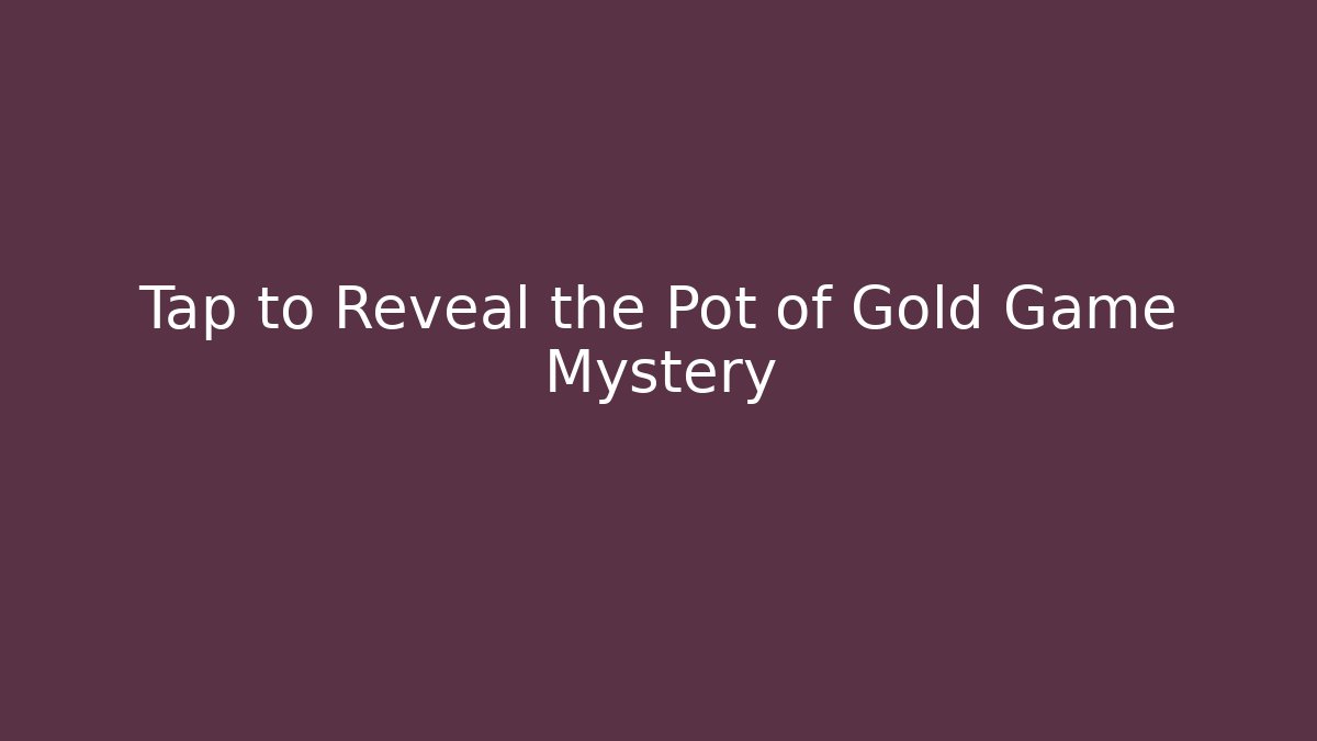 Tap to Reveal the Pot of Gold Game Mystery - Buddy Program