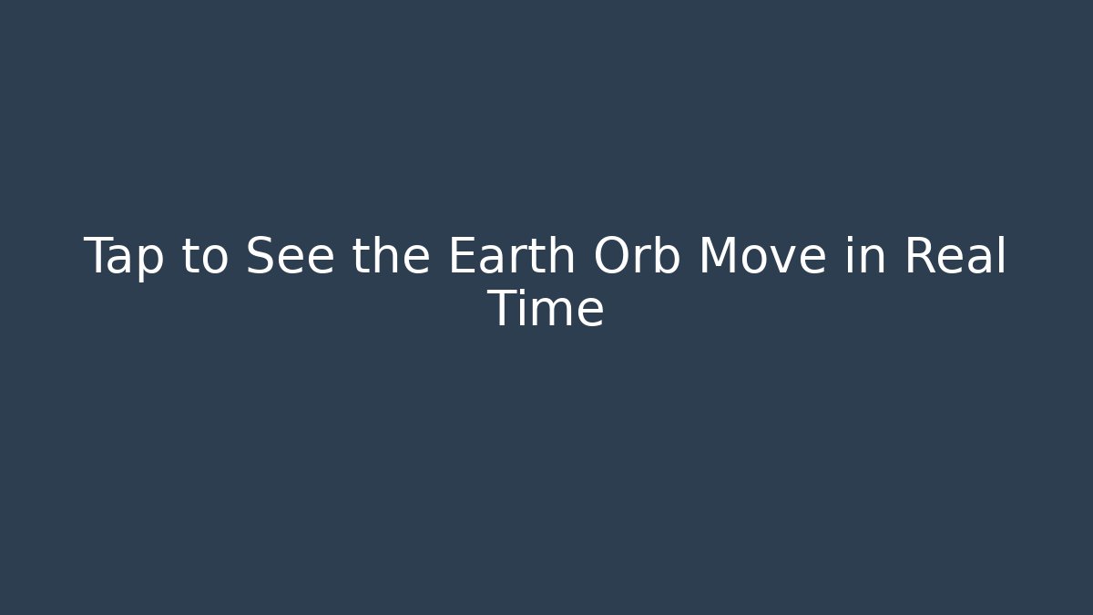 Tap to See the Earth Orb Move in Real Time - Buddy Program