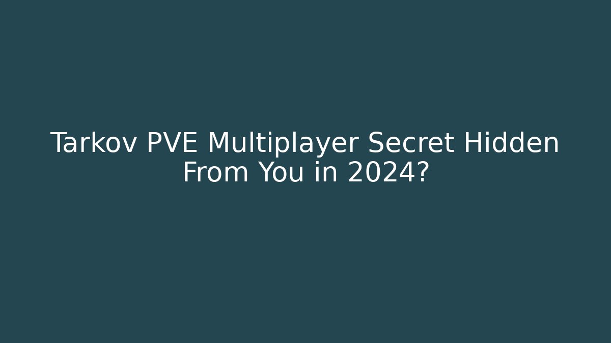 Tarkov PVE Multiplayer Secret Hidden From You in 2024?