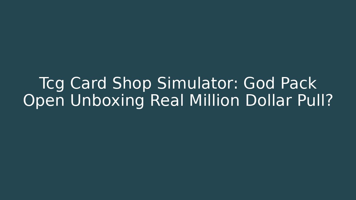 Tcg Card Shop Simulator: God Pack Open Unboxing Real Million Dollar Pull?