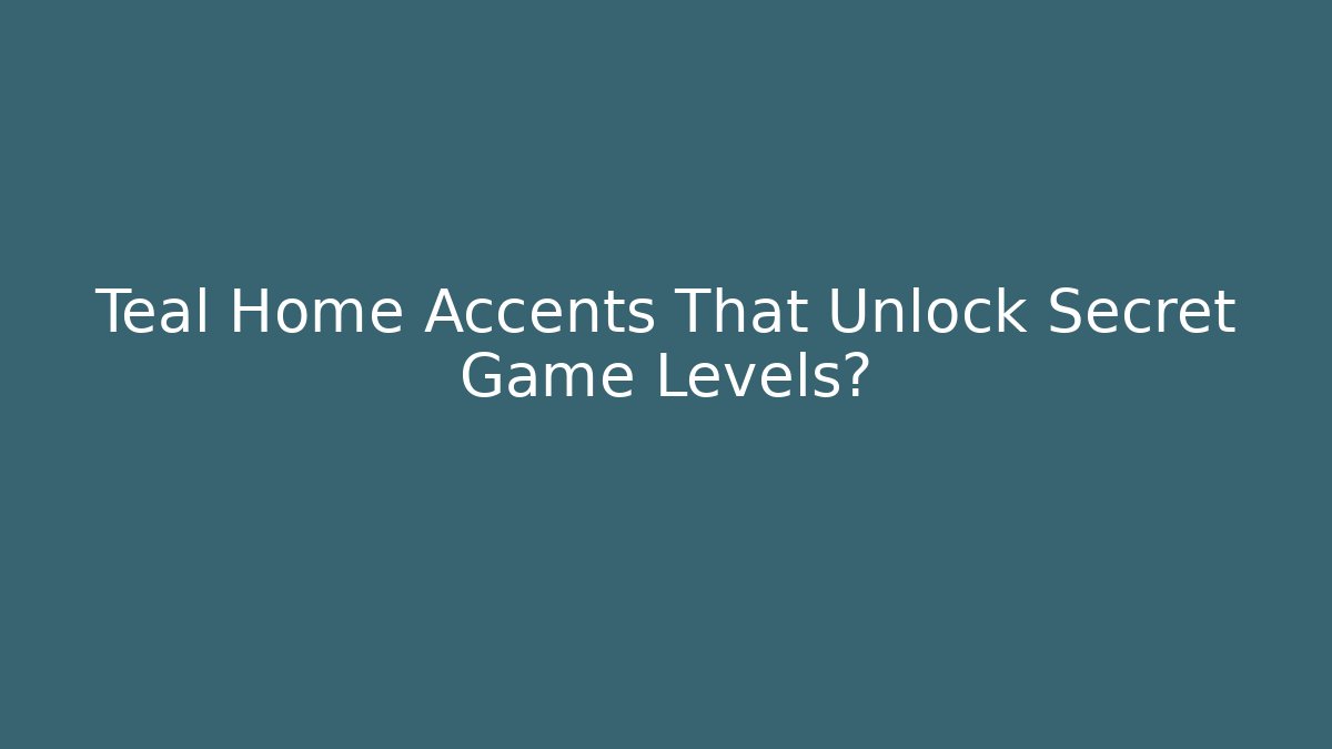 Teal Home Accents That Unlock Secret Game Levels? - Buddy Program