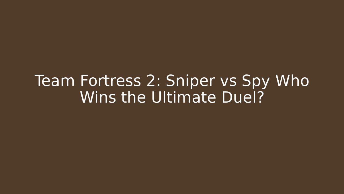 Team Fortress 2: Sniper vs Spy Who Wins the Ultimate Duel?