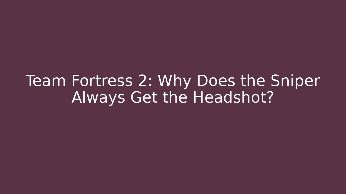 Team Fortress 2: Why Does the Sniper Always Get the Headshot? - Buddy Program