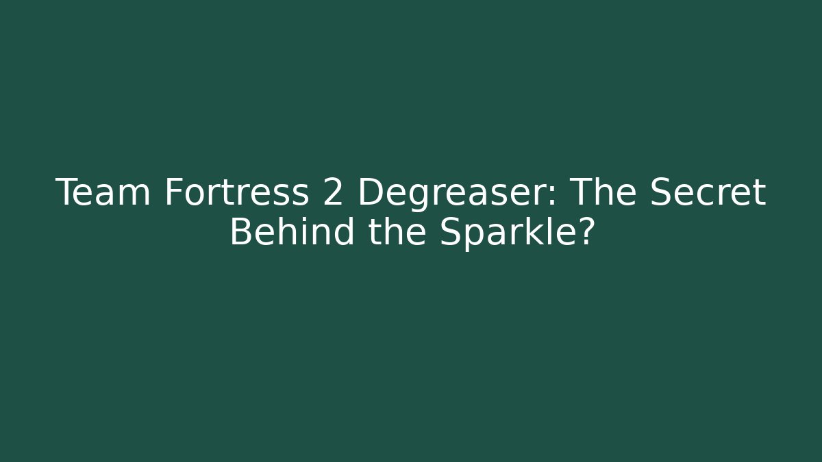 Team Fortress 2 Degreaser: The Secret Behind the Sparkle?