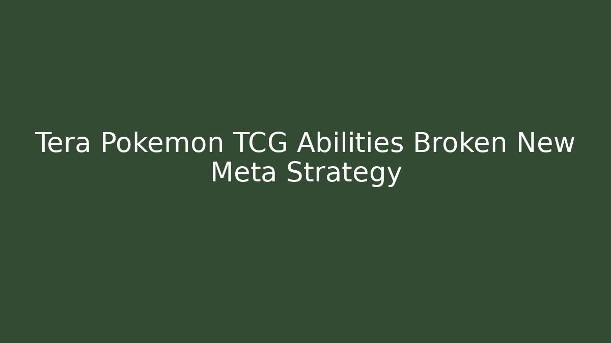 Tera Pokemon TCG Abilities Broken New Meta Strategy