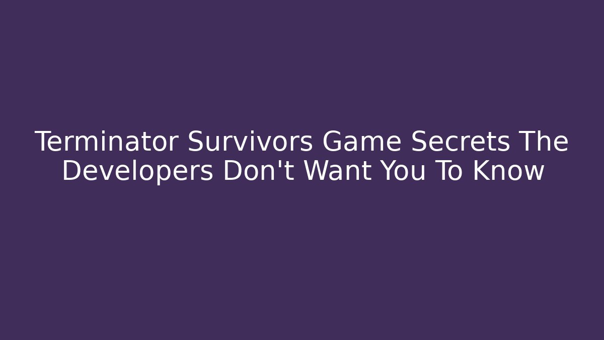 Terminator Survivors Game Secrets The Developers Don't Want You To Know