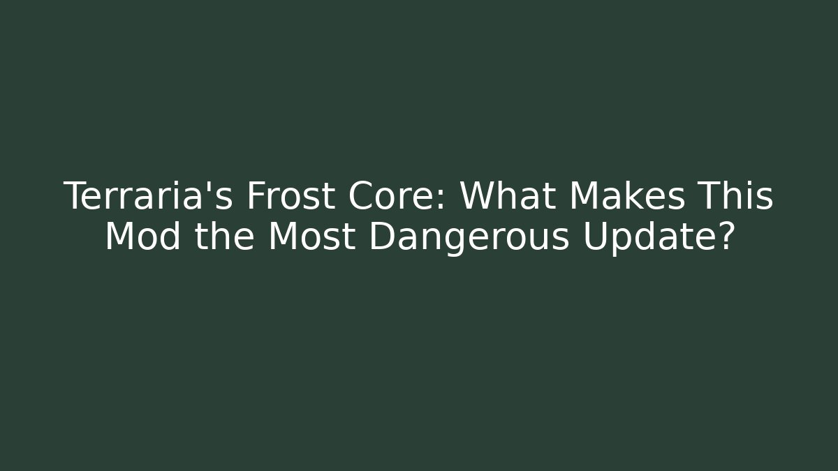 Terraria's Frost Core: What Makes This Mod the Most Dangerous Update?