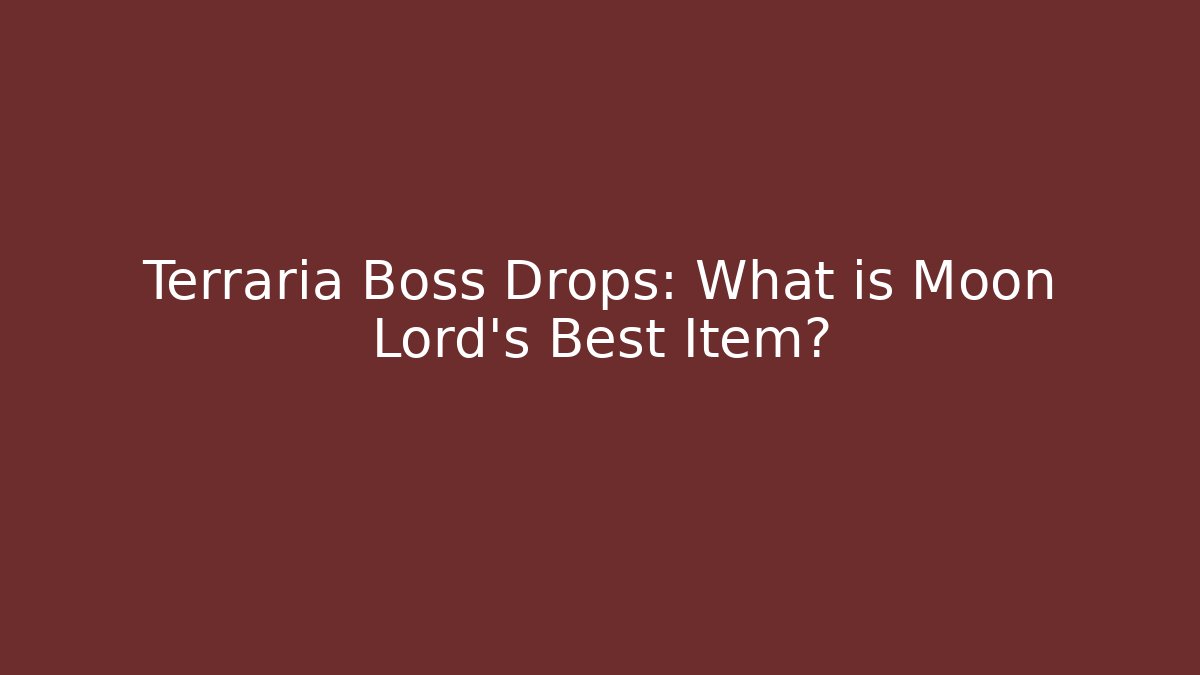 Terraria Boss Drops: What is Moon Lord's Best Item?