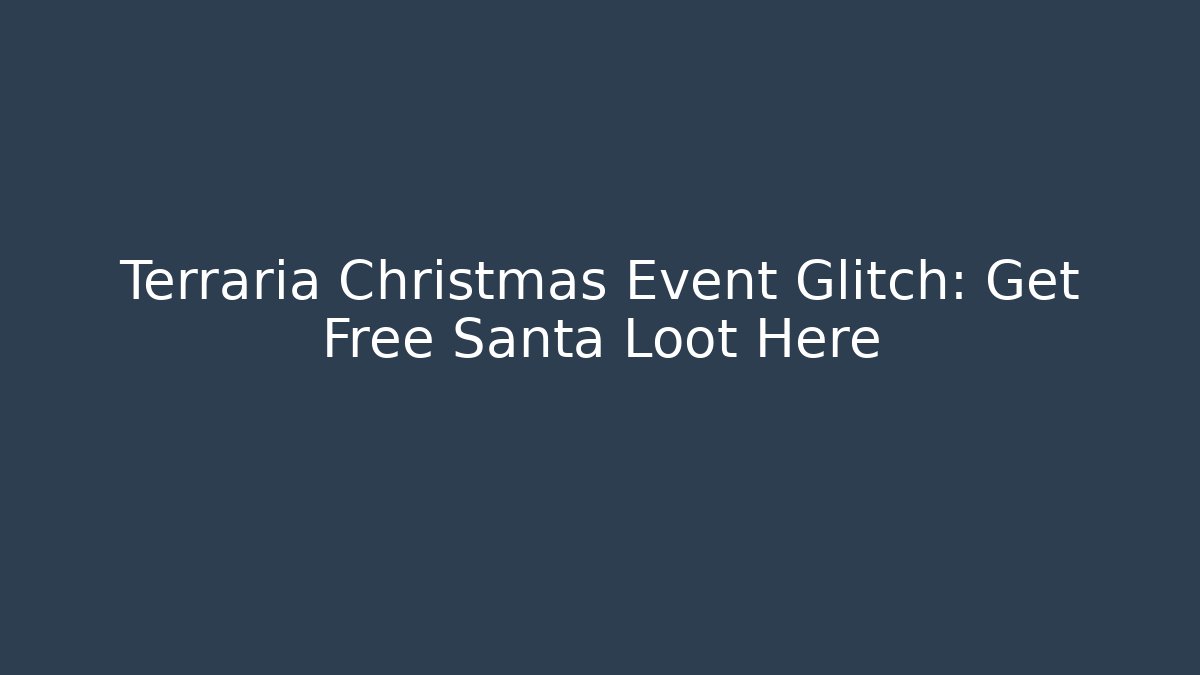 Terraria Christmas Event Glitch: Get Free Santa Loot Here