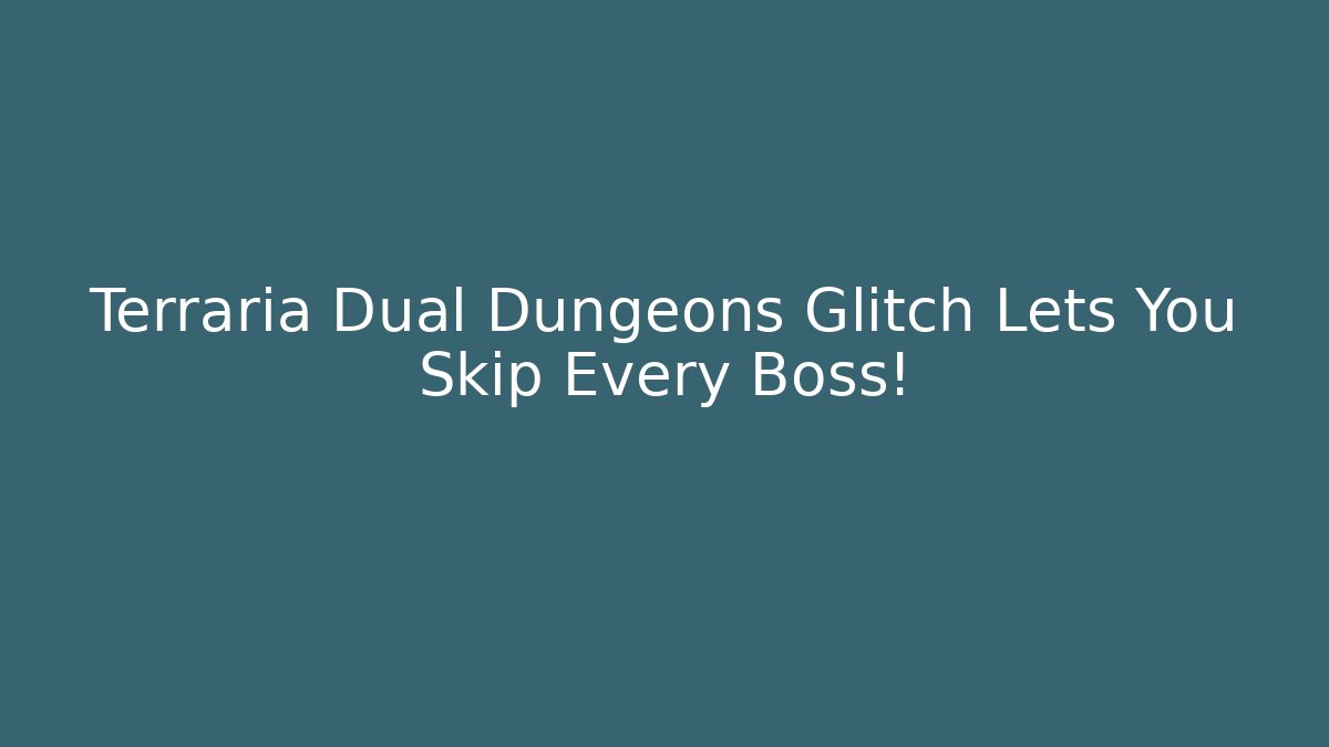 Terraria Dual Dungeons Glitch Lets You Skip Every Boss!