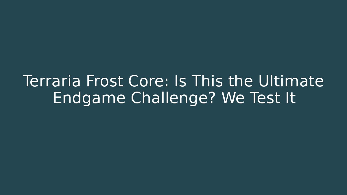 Terraria Frost Core: Is This the Ultimate Endgame Challenge? We Test It