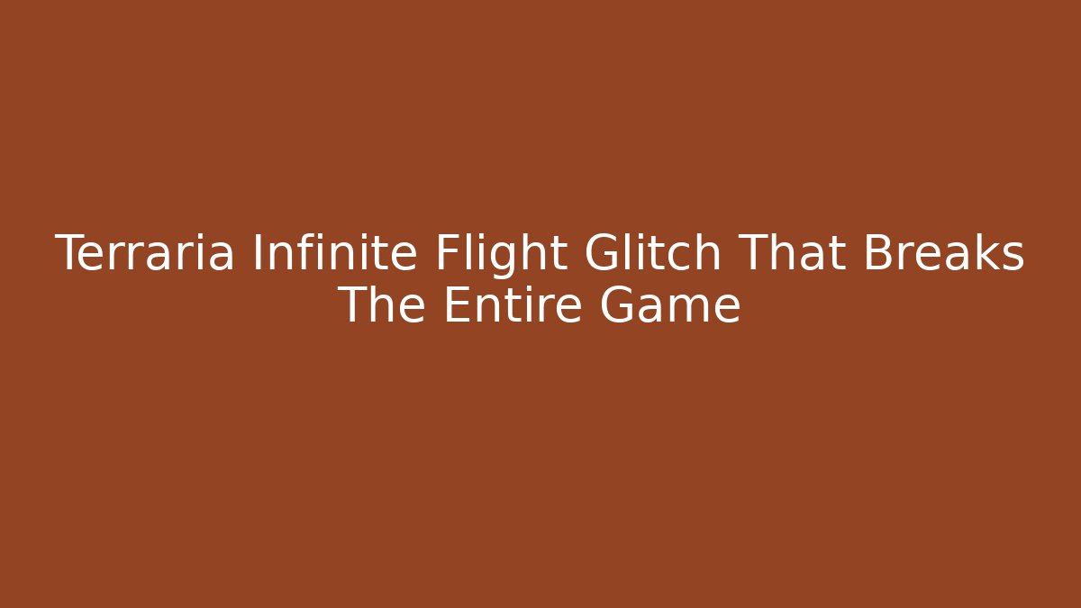 Terraria Infinite Flight Glitch That Breaks The Entire Game