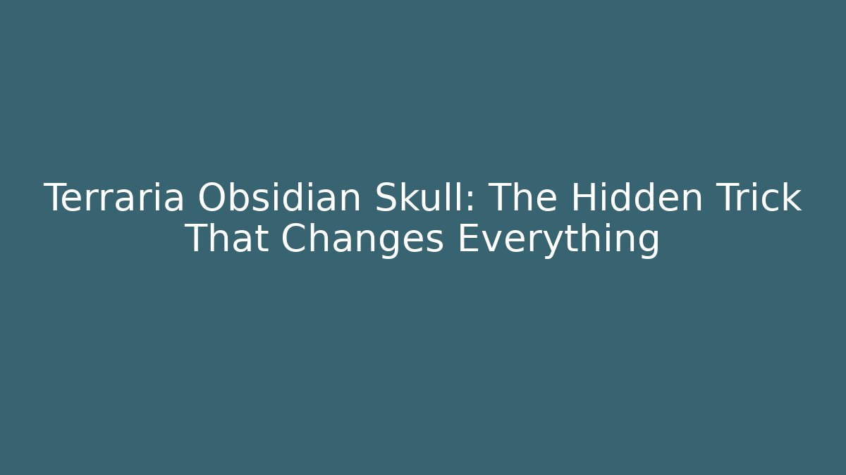 Terraria Obsidian Skull: The Hidden Trick That Changes Everything