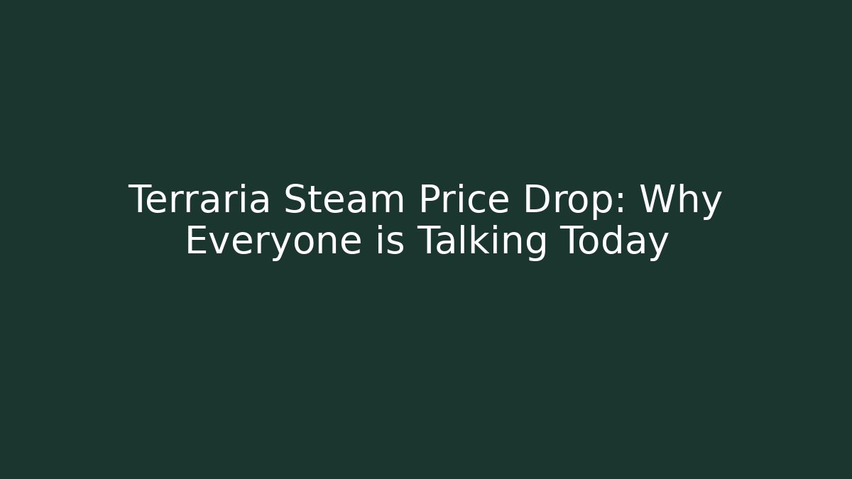 Terraria Steam Price Drop: Why Everyone is Talking Today