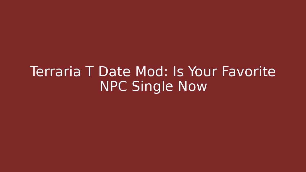 Terraria T Date Mod: Is Your Favorite NPC Single Now - Buddy Program