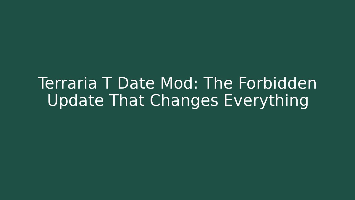 Terraria T Date Mod: The Forbidden Update That Changes Everything