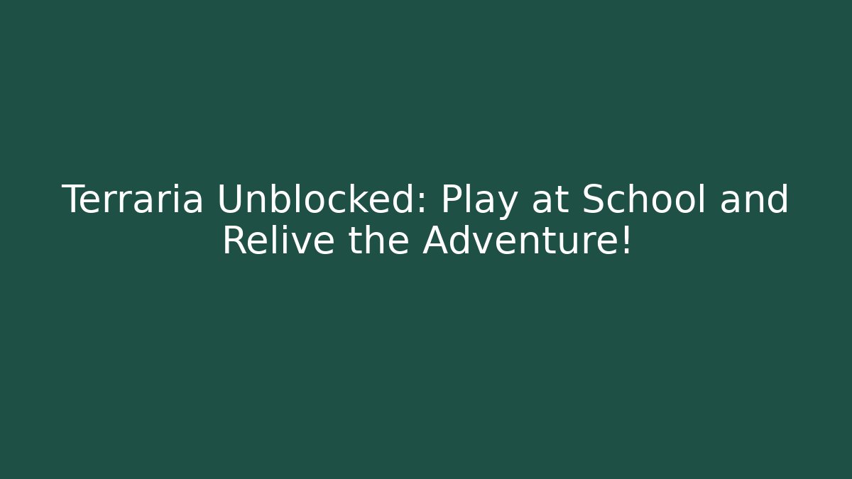 Terraria Unblocked: Play at School and Relive the Adventure!
