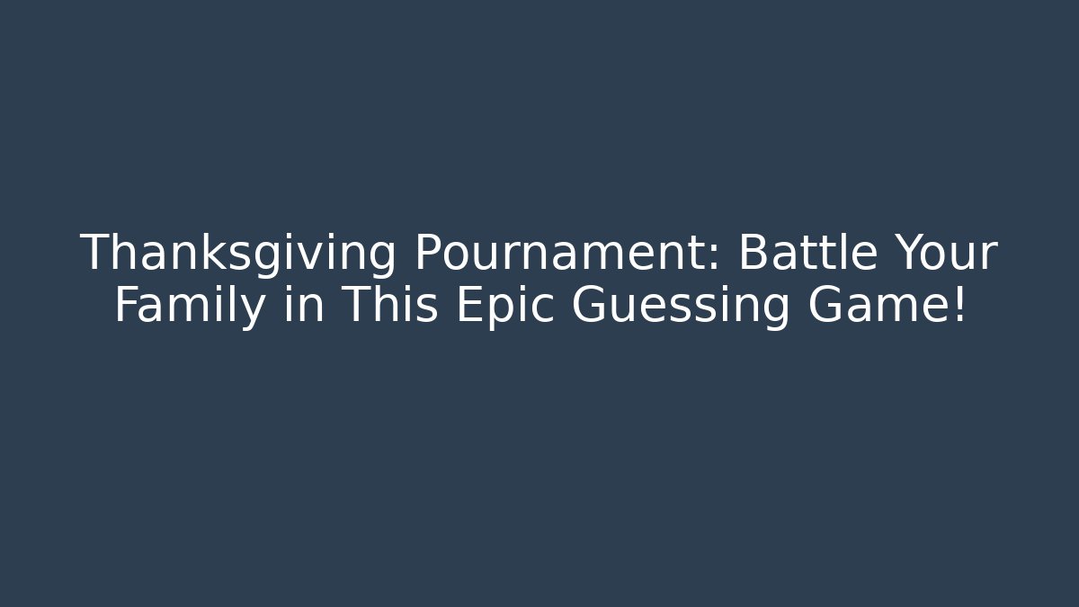 Thanksgiving Pournament: Battle Your Family in This Epic Guessing Game!