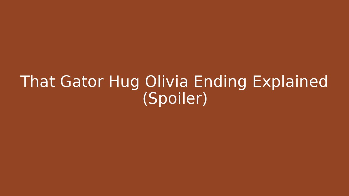 That Gator Hug Olivia Ending Explained (Spoiler) - Buddy Program