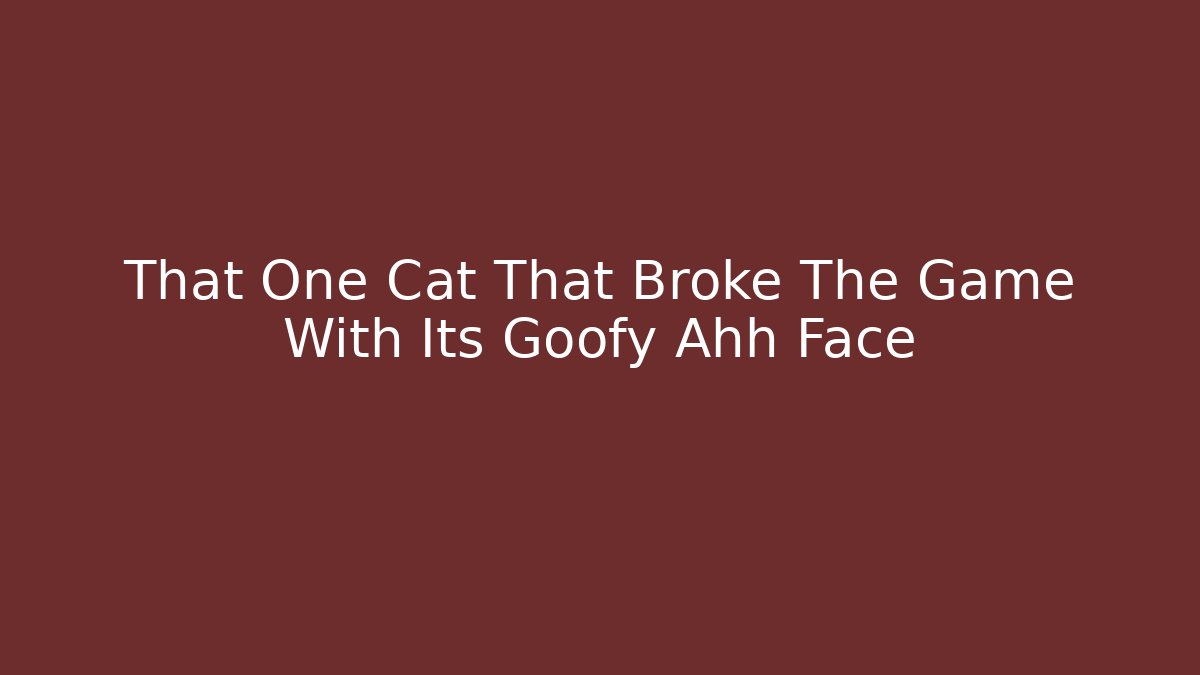 That One Cat That Broke The Game With Its Goofy Ahh Face