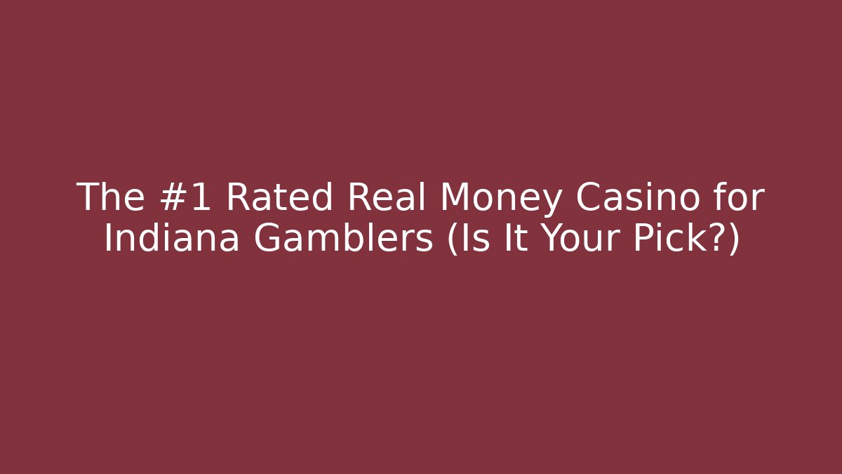 The #1 Rated Real Money Casino for Indiana Gamblers (Is It Your Pick?)