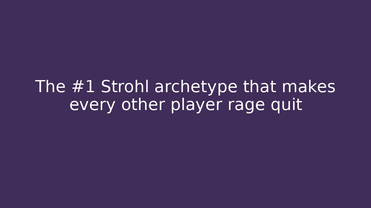 The #1 Strohl archetype that makes every other player rage quit