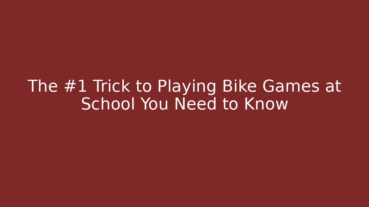 The #1 Trick to Playing Bike Games at School You Need to Know