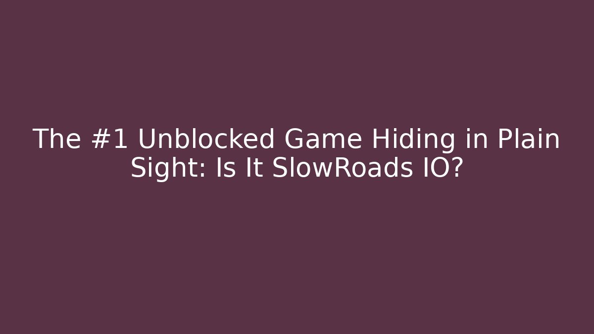 The #1 Unblocked Game Hiding in Plain Sight: Is It SlowRoads IO?