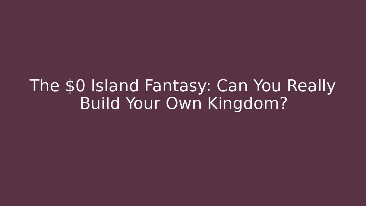 The $0 Island Fantasy: Can You Really Build Your Own Kingdom? - Buddy Program