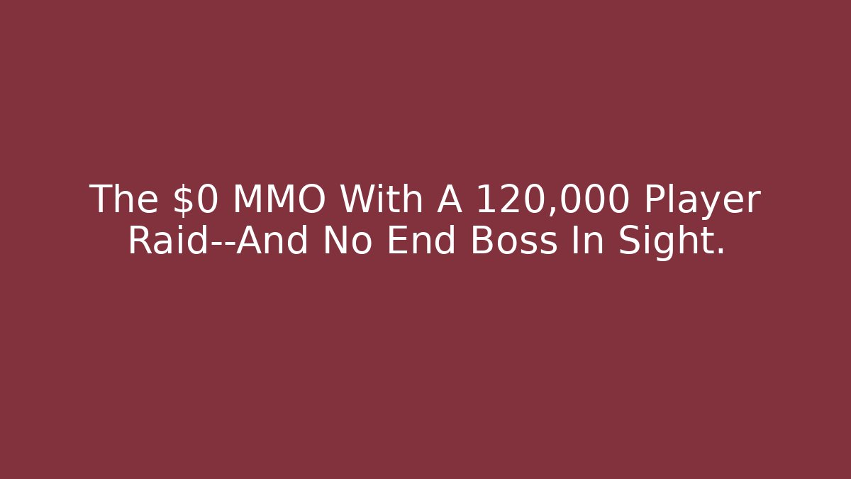 The $0 MMO With A 120,000 Player Raid—And No End Boss In Sight.