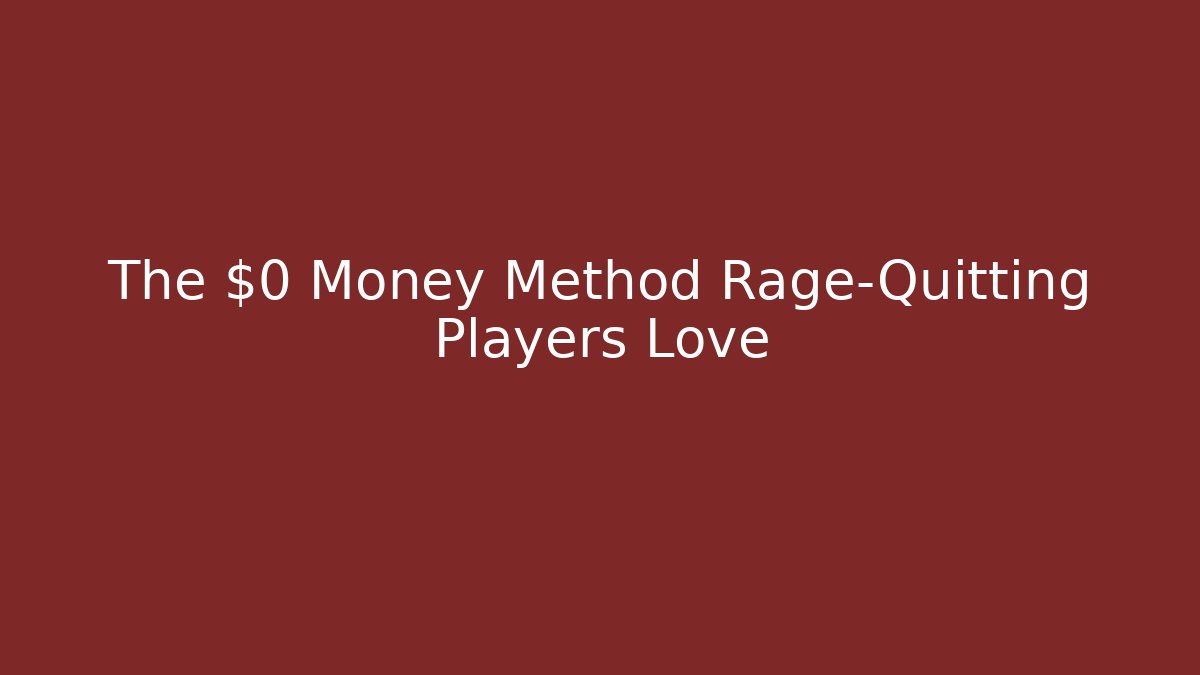 The $0 Money Method Rage-Quitting Players Love