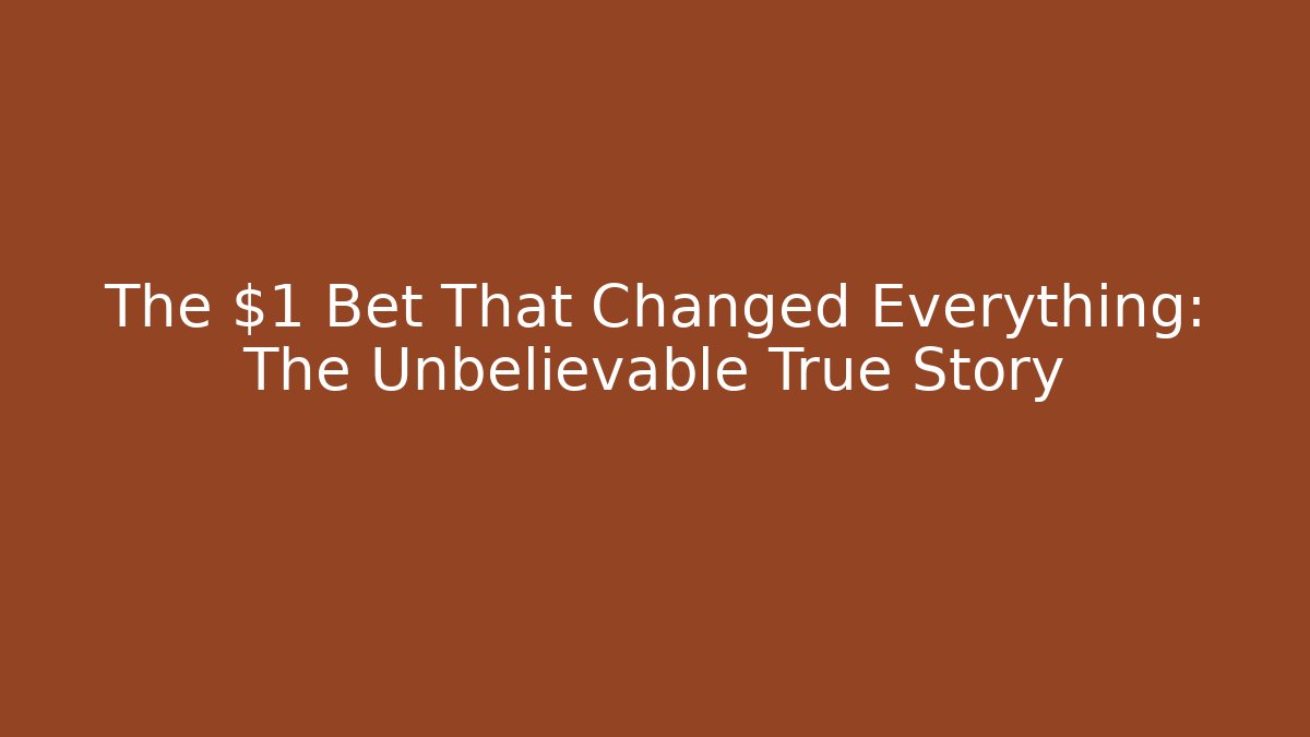 The $1 Bet That Changed Everything: The Unbelievable True Story