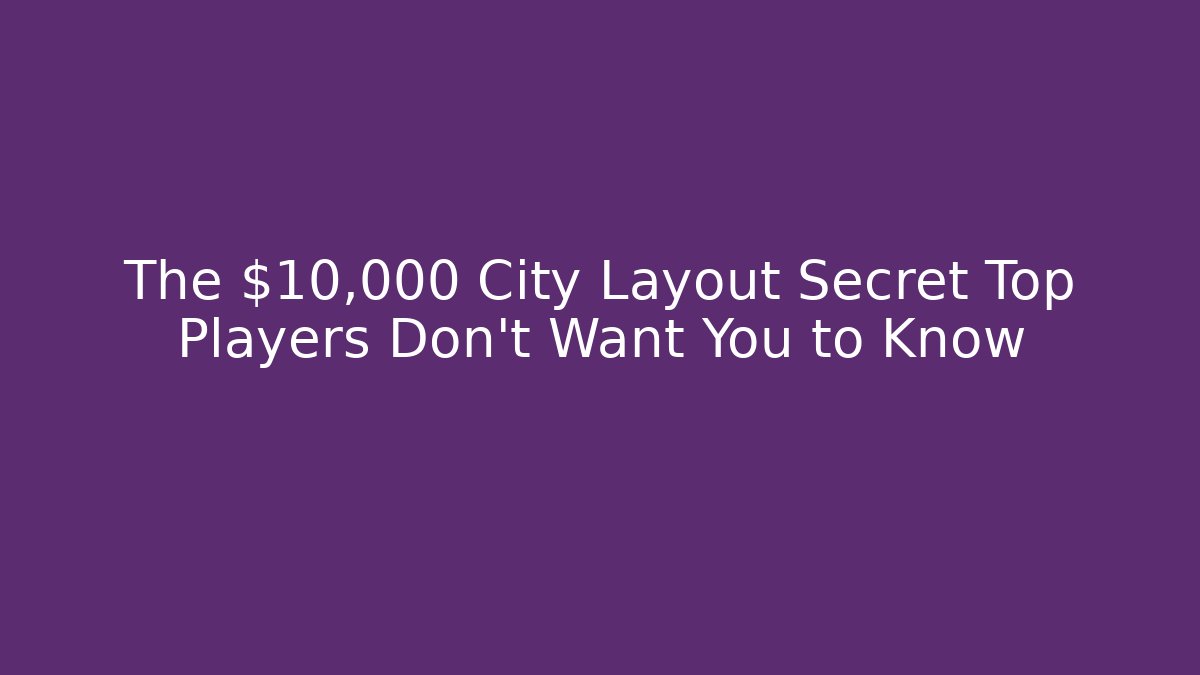 The $10,000 City Layout Secret Top Players Don’t Want You to Know