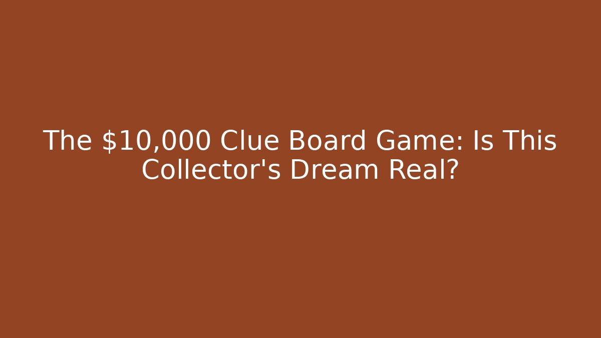 The $10,000 Clue Board Game: Is This Collector’s Dream Real?