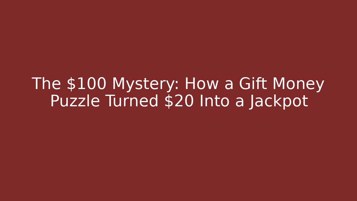 The $100 Mystery: How a Gift Money Puzzle Turned $20 Into a Jackpot