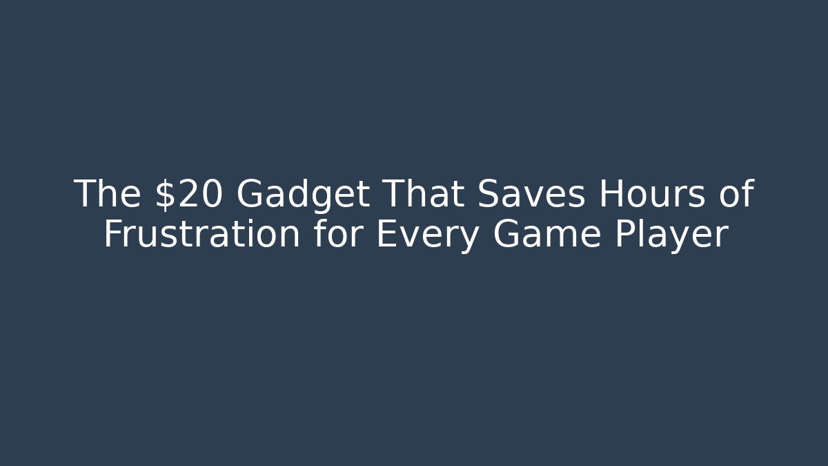 The $20 Gadget That Saves Hours of Frustration for Every Game Player